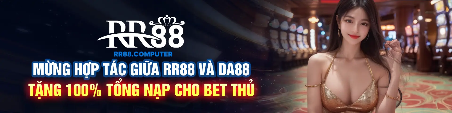 MỪNG HỢP TÁC GIỮA RR88 VÀ DA88 - TẶNG 100% TỔNG NẠP CHO BET THỦ